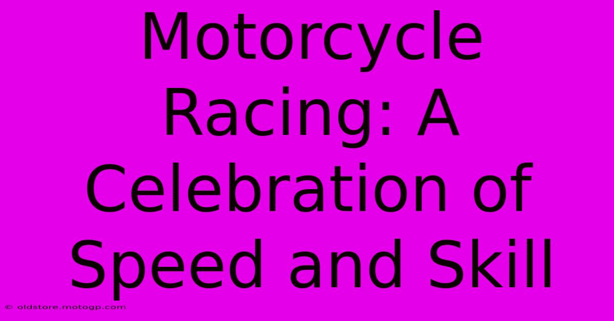 Motorcycle Racing: A Celebration Of Speed And Skill