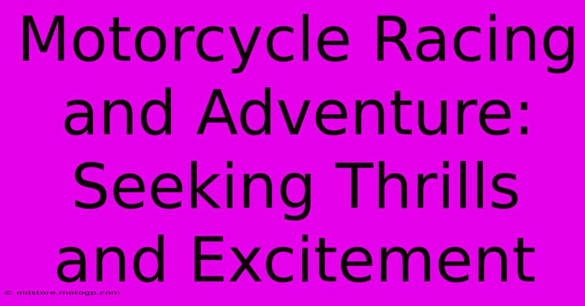 Motorcycle Racing And Adventure: Seeking Thrills And Excitement