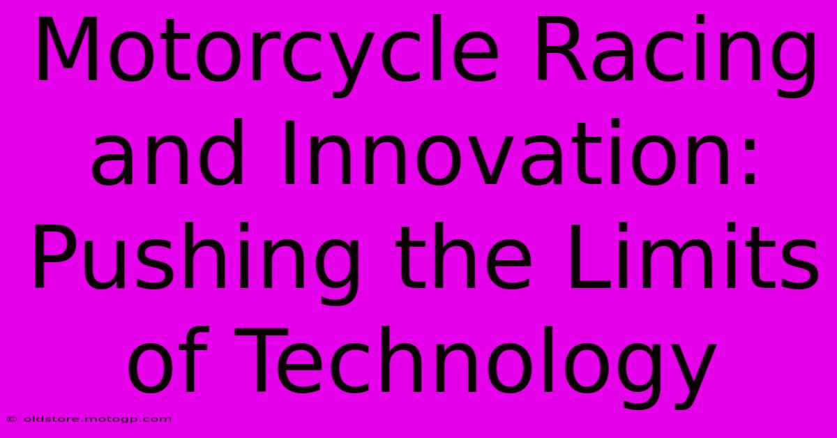 Motorcycle Racing And Innovation: Pushing The Limits Of Technology