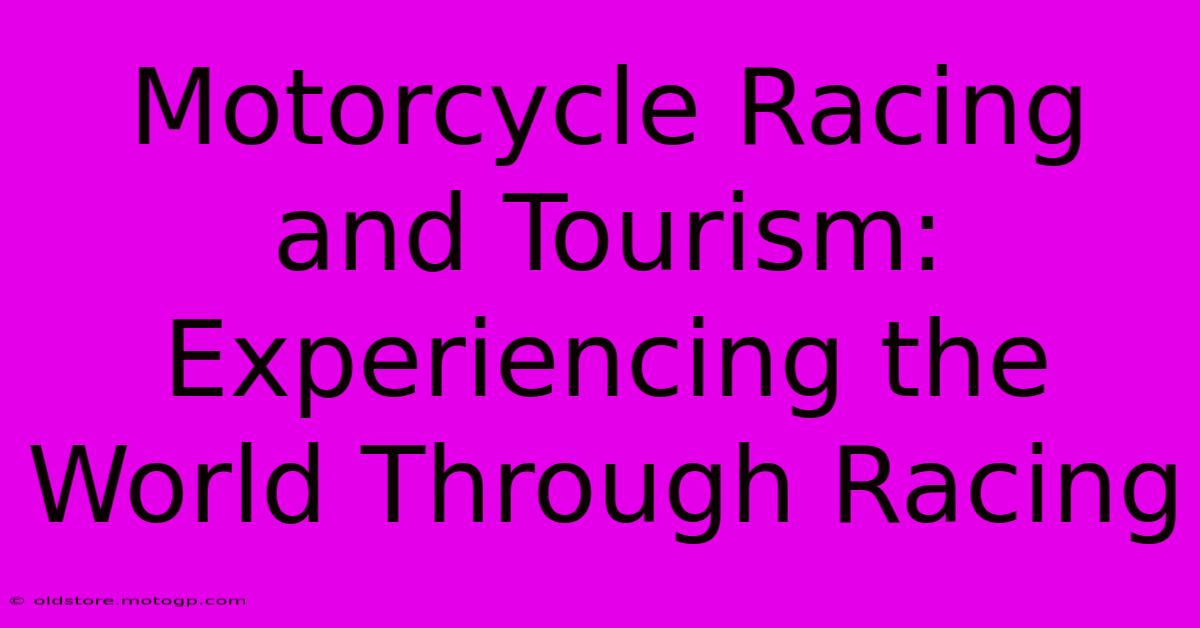 Motorcycle Racing And Tourism: Experiencing The World Through Racing