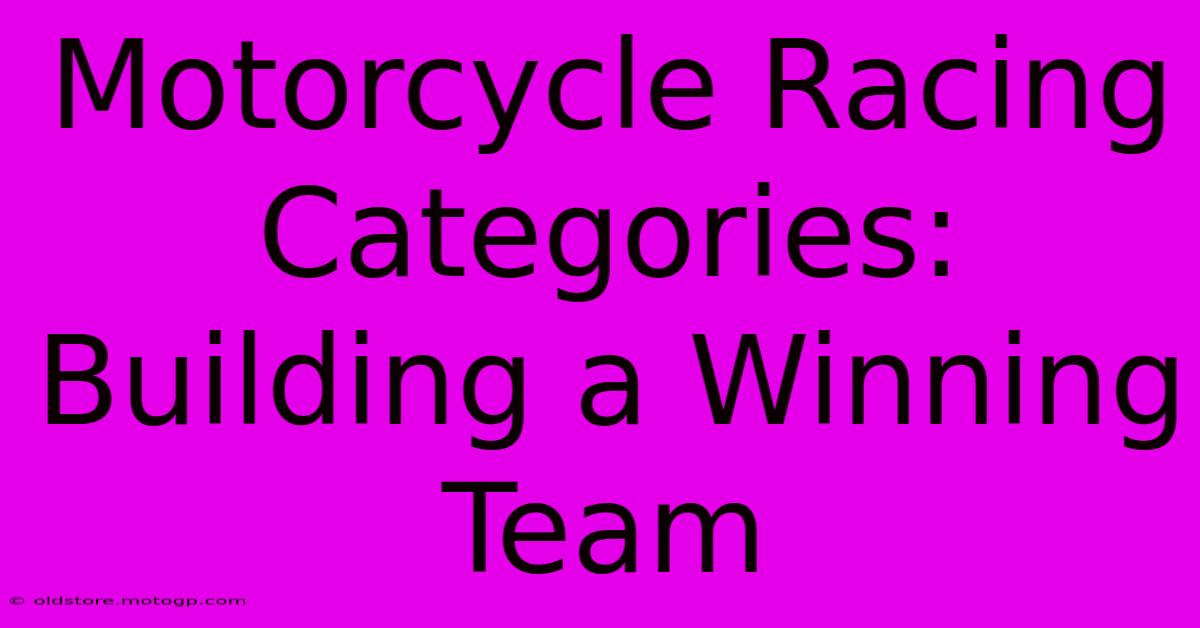 Motorcycle Racing Categories: Building A Winning Team