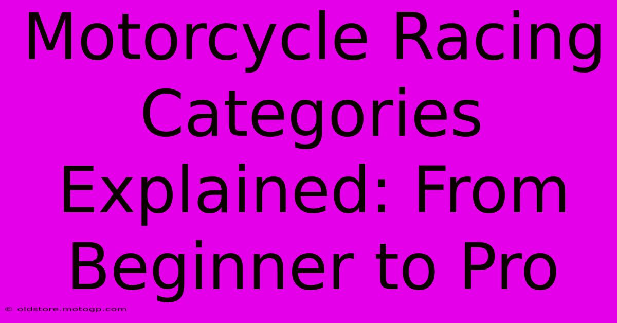 Motorcycle Racing Categories Explained: From Beginner To Pro