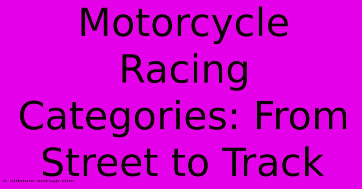 Motorcycle Racing Categories: From Street To Track