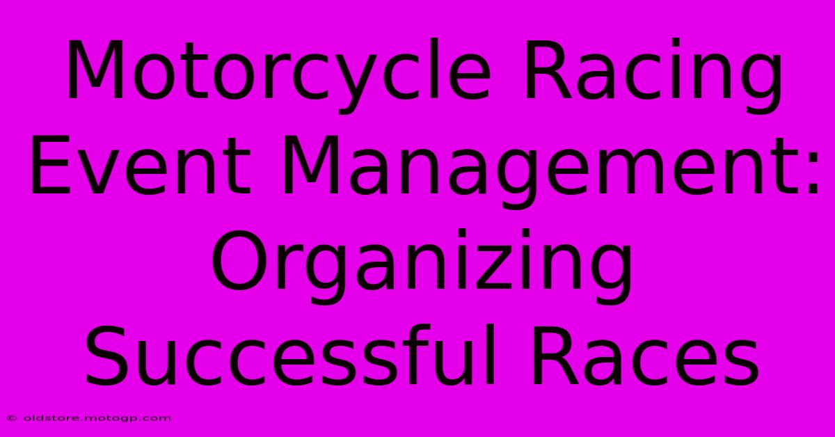 Motorcycle Racing Event Management: Organizing Successful Races