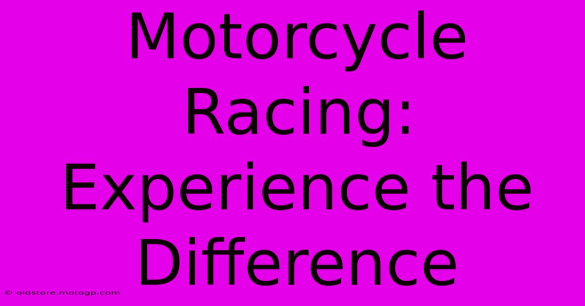 Motorcycle Racing: Experience The Difference