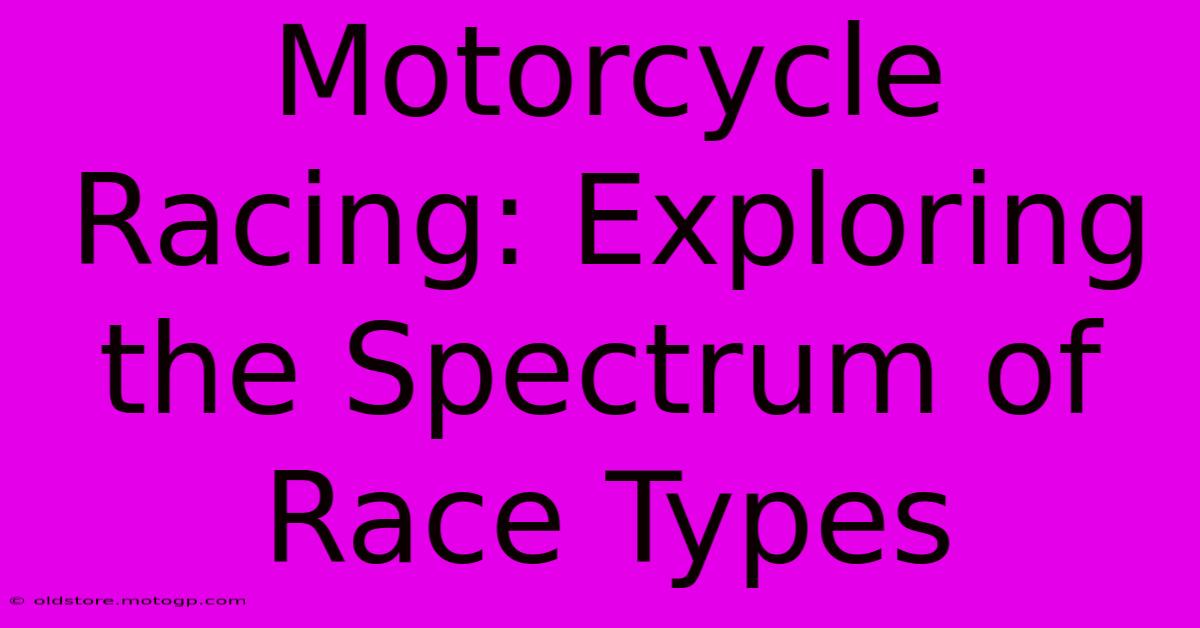 Motorcycle Racing: Exploring The Spectrum Of Race Types