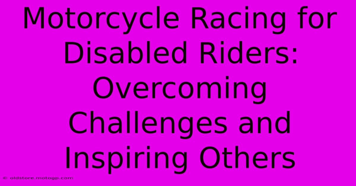 Motorcycle Racing For Disabled Riders: Overcoming Challenges And Inspiring Others