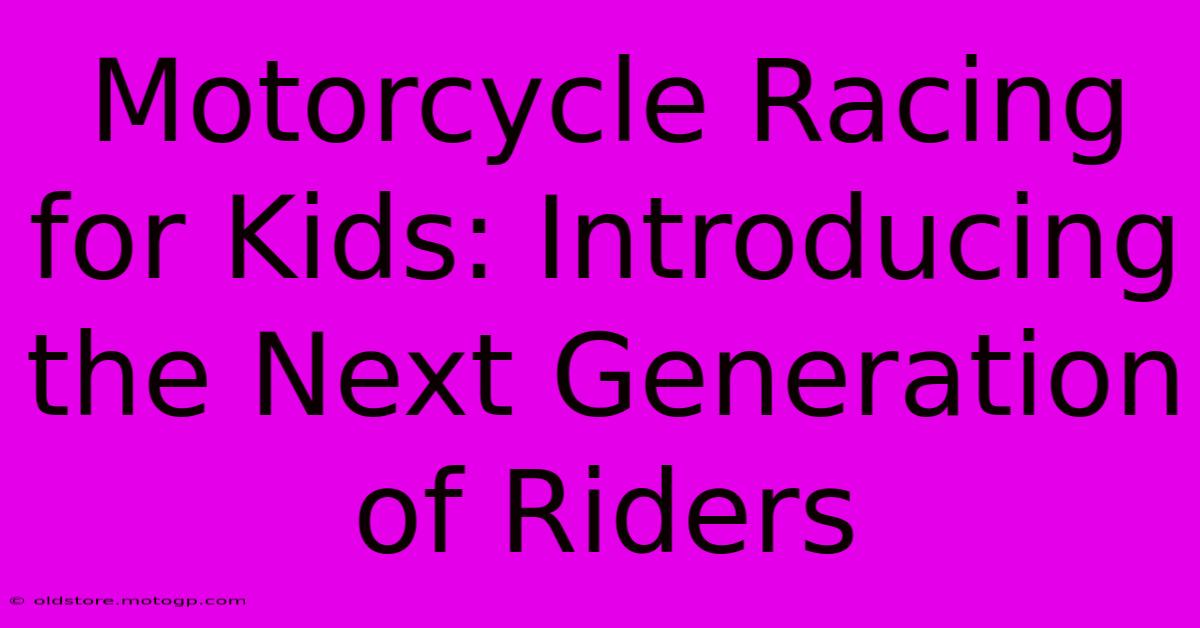 Motorcycle Racing For Kids: Introducing The Next Generation Of Riders