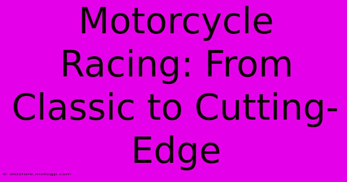 Motorcycle Racing: From Classic To Cutting-Edge