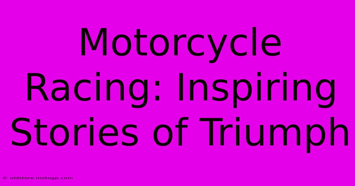 Motorcycle Racing: Inspiring Stories Of Triumph