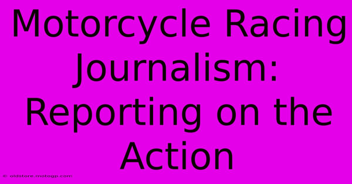 Motorcycle Racing Journalism: Reporting On The Action