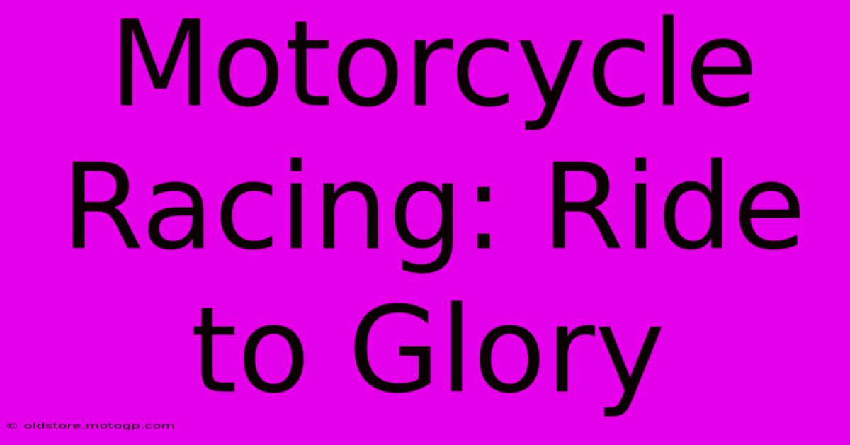 Motorcycle Racing: Ride To Glory