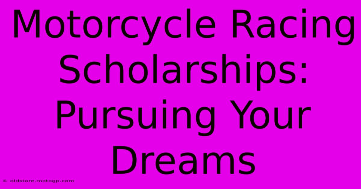 Motorcycle Racing Scholarships: Pursuing Your Dreams