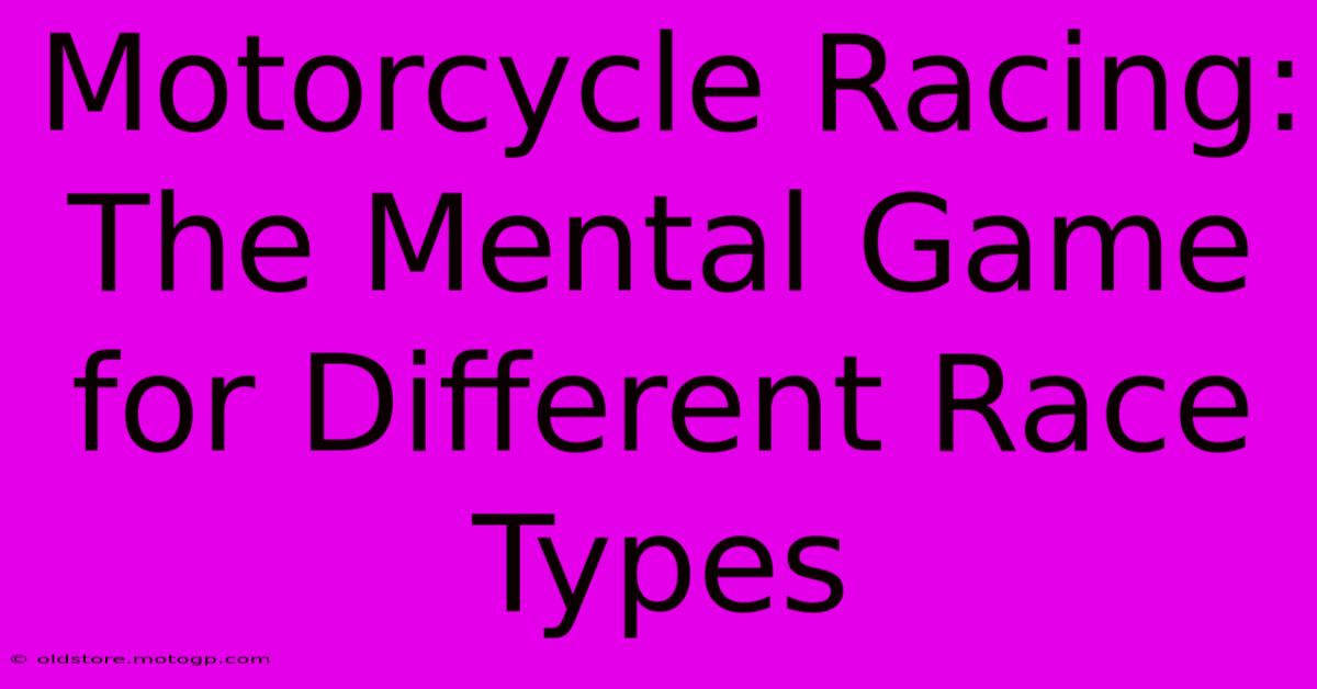 Motorcycle Racing: The Mental Game For Different Race Types