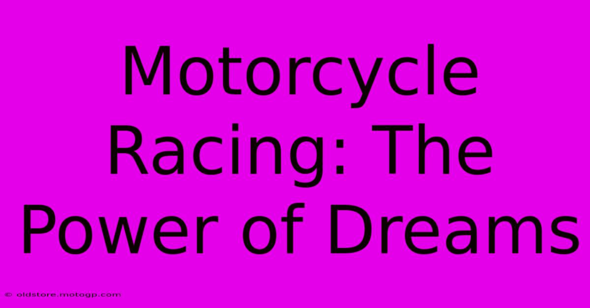 Motorcycle Racing: The Power Of Dreams