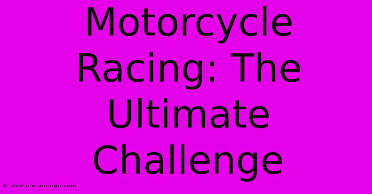 Motorcycle Racing: The Ultimate Challenge