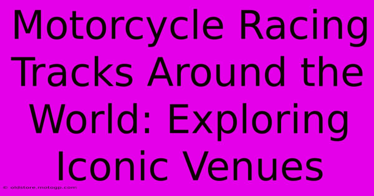 Motorcycle Racing Tracks Around The World: Exploring Iconic Venues