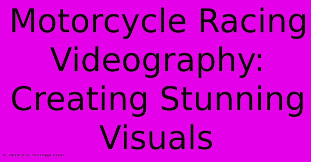 Motorcycle Racing Videography: Creating Stunning Visuals