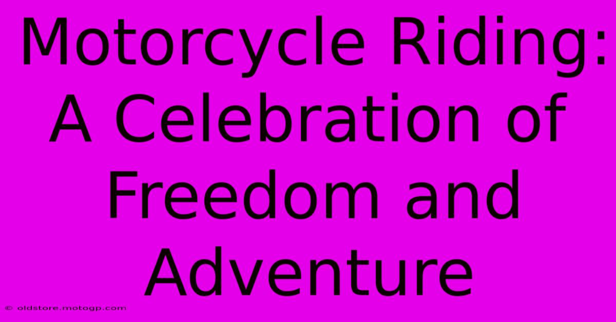 Motorcycle Riding: A Celebration Of Freedom And Adventure