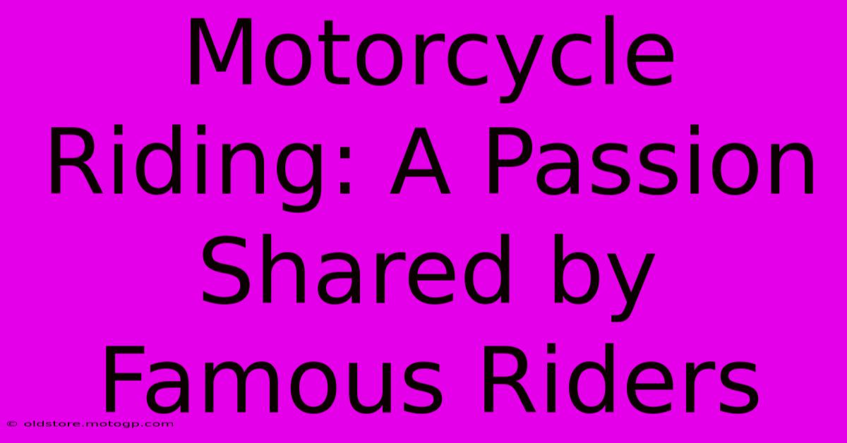 Motorcycle Riding: A Passion Shared By Famous Riders