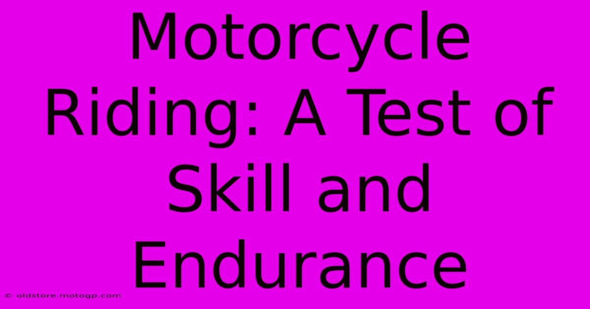 Motorcycle Riding: A Test Of Skill And Endurance