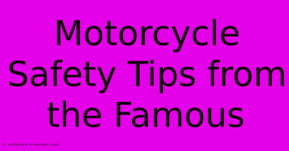 Motorcycle Safety Tips From The Famous