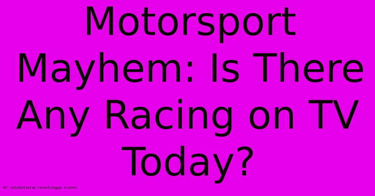 Motorsport Mayhem: Is There Any Racing On TV Today?