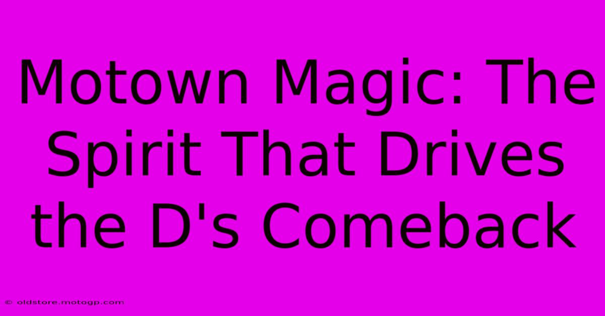 Motown Magic: The Spirit That Drives The D's Comeback