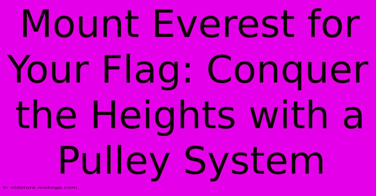 Mount Everest For Your Flag: Conquer The Heights With A Pulley System