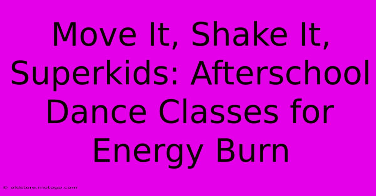 Move It, Shake It, Superkids: Afterschool Dance Classes For Energy Burn