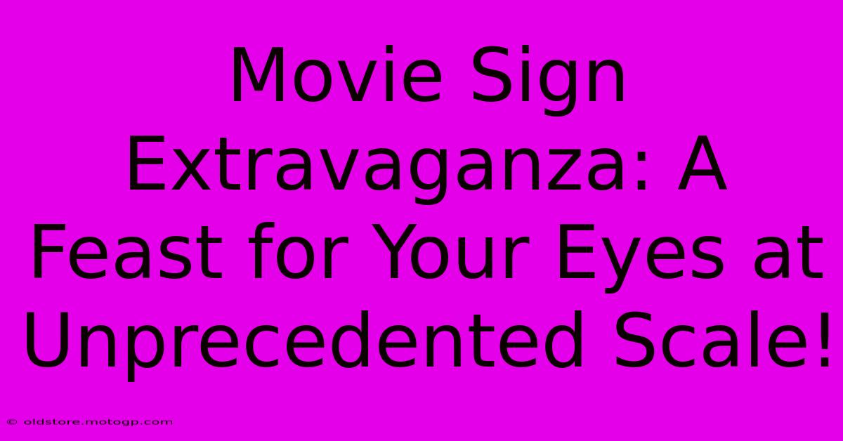 Movie Sign Extravaganza: A Feast For Your Eyes At Unprecedented Scale!