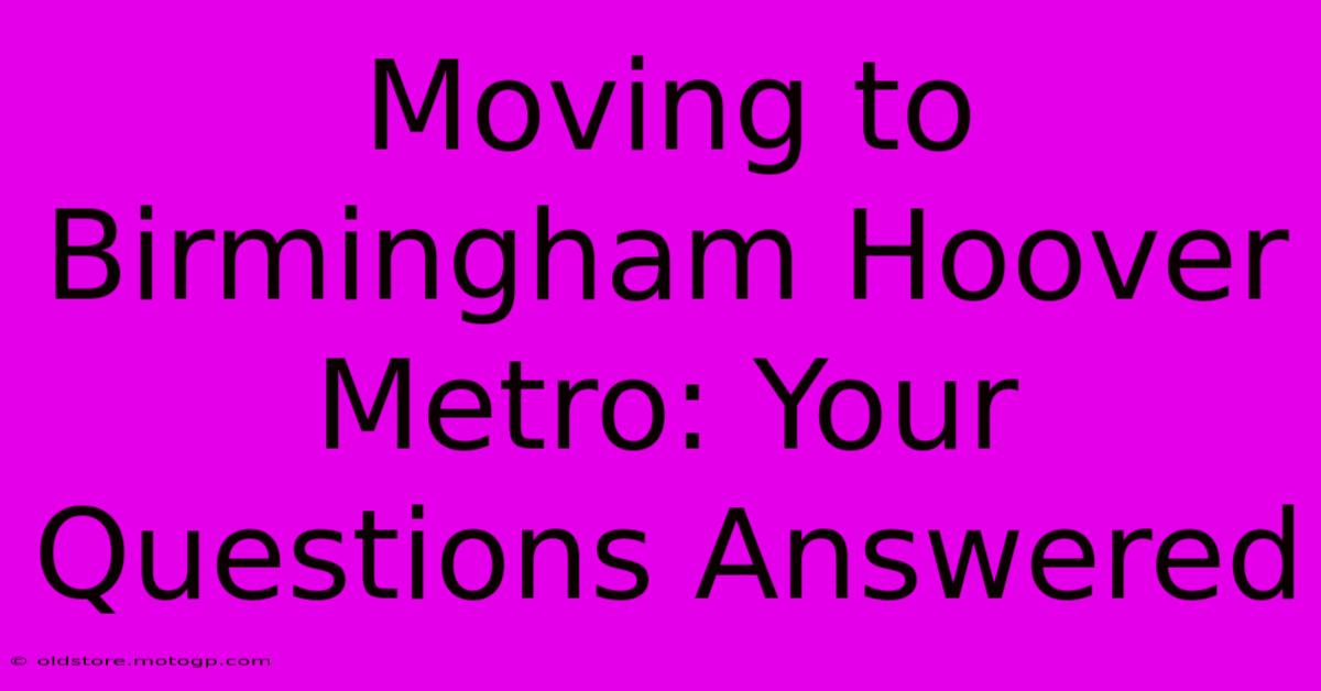 Moving To Birmingham Hoover Metro: Your Questions Answered