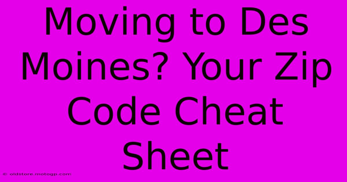 Moving To Des Moines? Your Zip Code Cheat Sheet