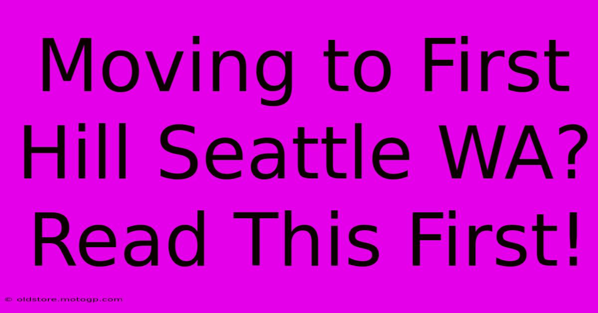 Moving To First Hill Seattle WA? Read This First!