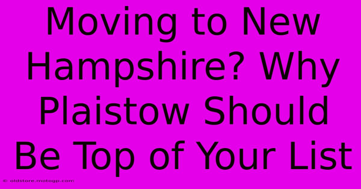 Moving To New Hampshire? Why Plaistow Should Be Top Of Your List