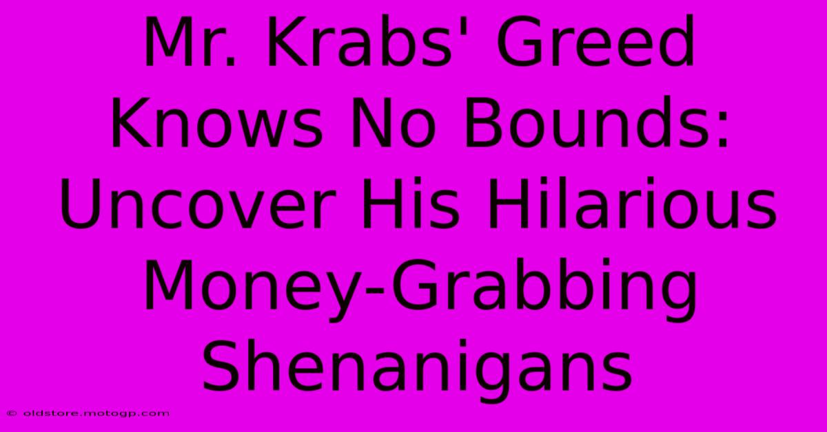 Mr. Krabs' Greed Knows No Bounds: Uncover His Hilarious Money-Grabbing Shenanigans