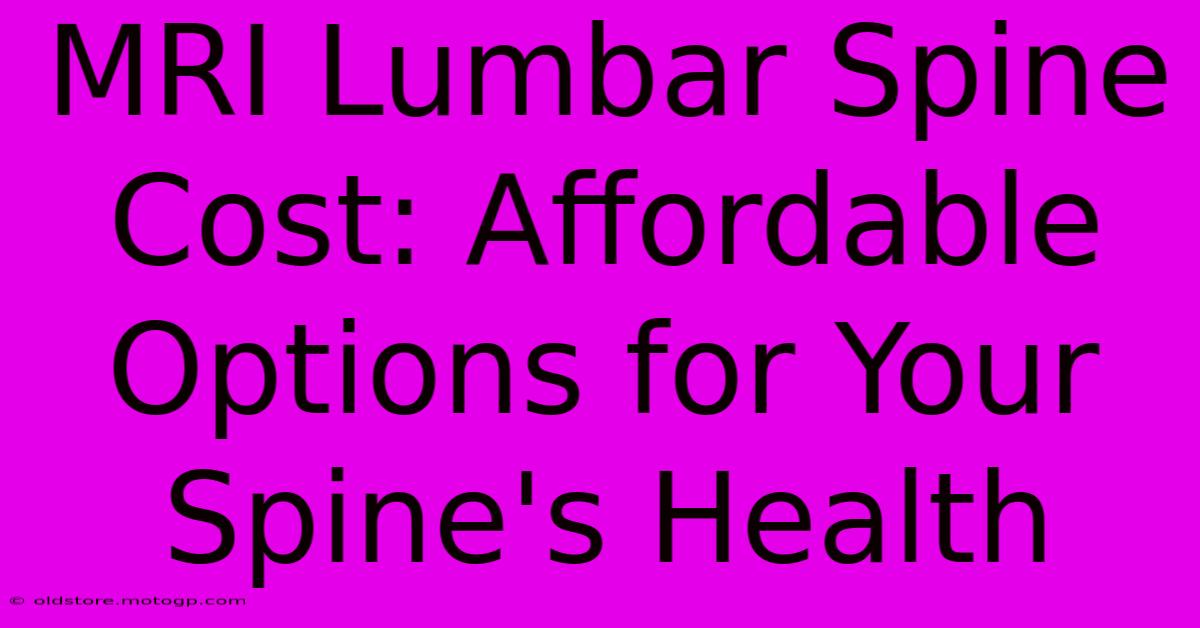 MRI Lumbar Spine Cost: Affordable Options For Your Spine's Health