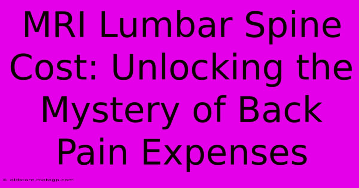 MRI Lumbar Spine Cost: Unlocking The Mystery Of Back Pain Expenses