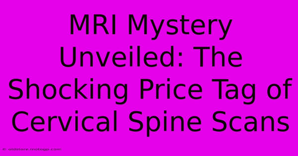 MRI Mystery Unveiled: The Shocking Price Tag Of Cervical Spine Scans