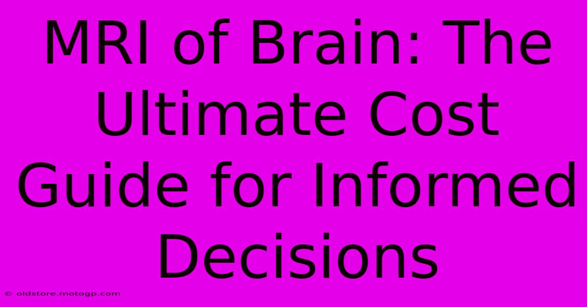 MRI Of Brain: The Ultimate Cost Guide For Informed Decisions