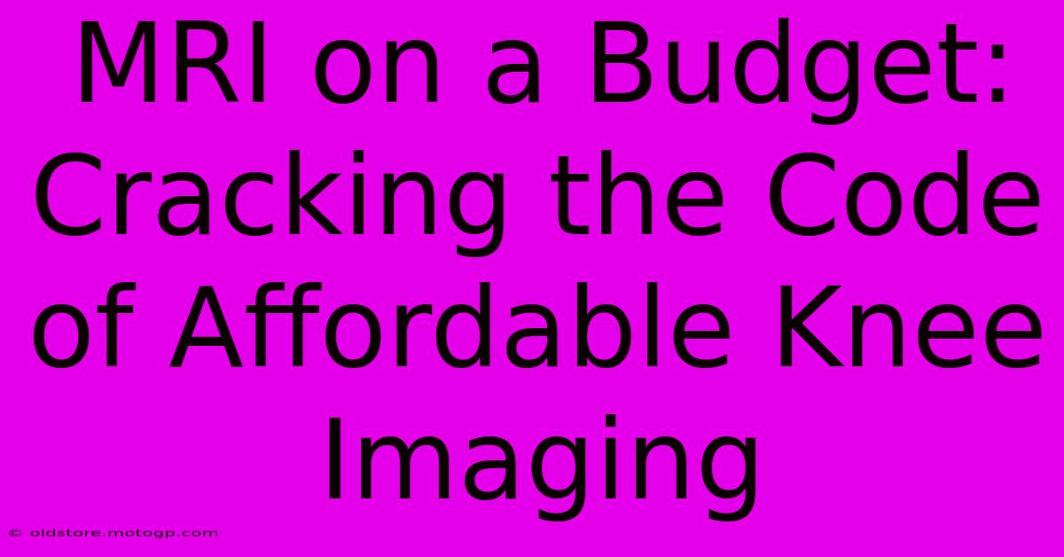 MRI On A Budget: Cracking The Code Of Affordable Knee Imaging