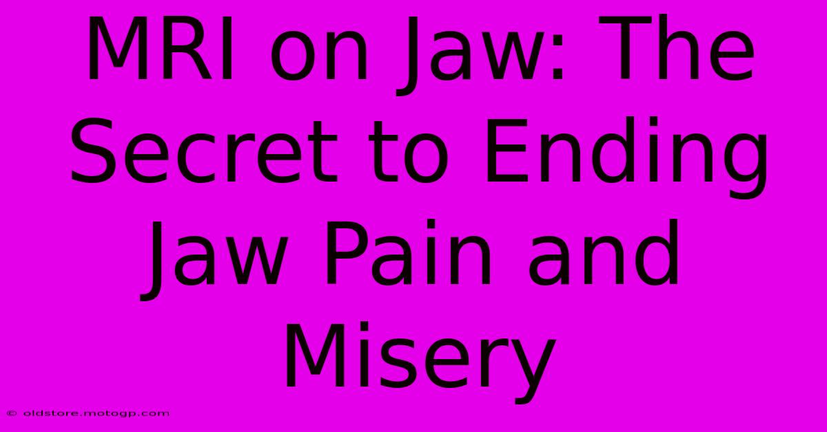 MRI On Jaw: The Secret To Ending Jaw Pain And Misery