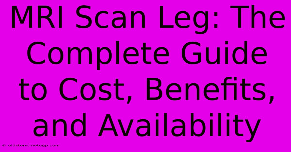 MRI Scan Leg: The Complete Guide To Cost, Benefits, And Availability