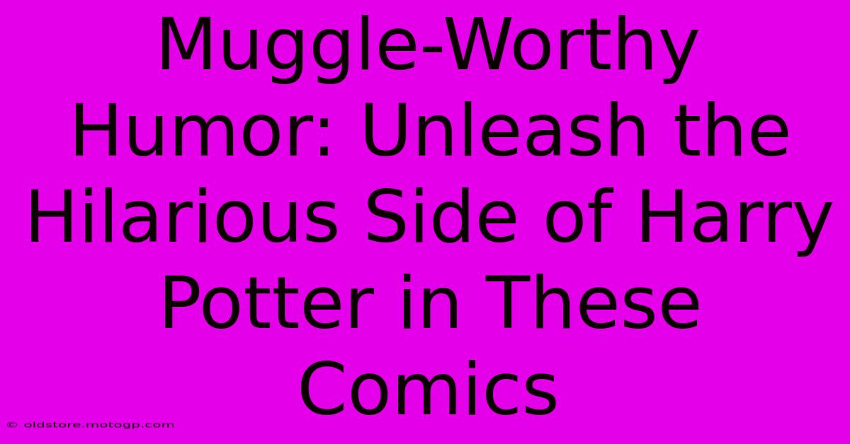 Muggle-Worthy Humor: Unleash The Hilarious Side Of Harry Potter In These Comics