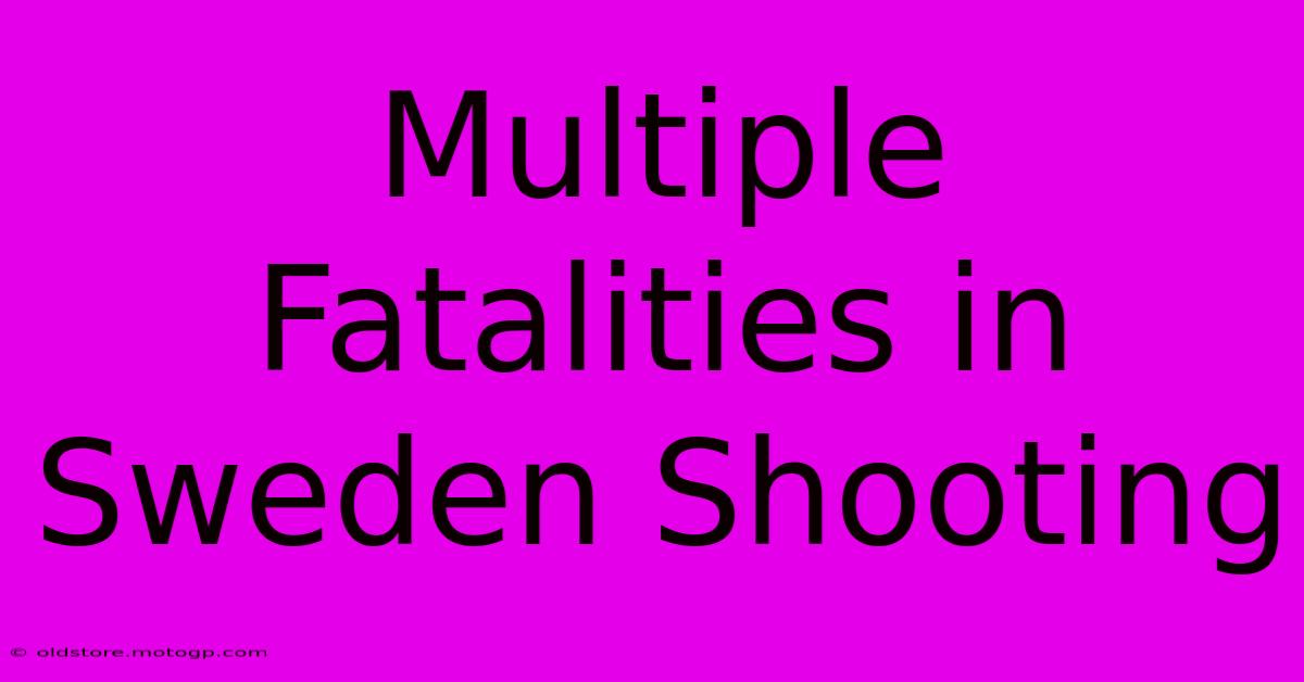 Multiple Fatalities In Sweden Shooting