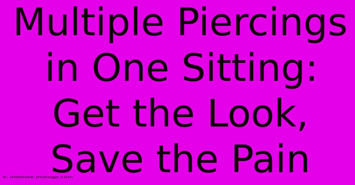 Multiple Piercings In One Sitting: Get The Look, Save The Pain