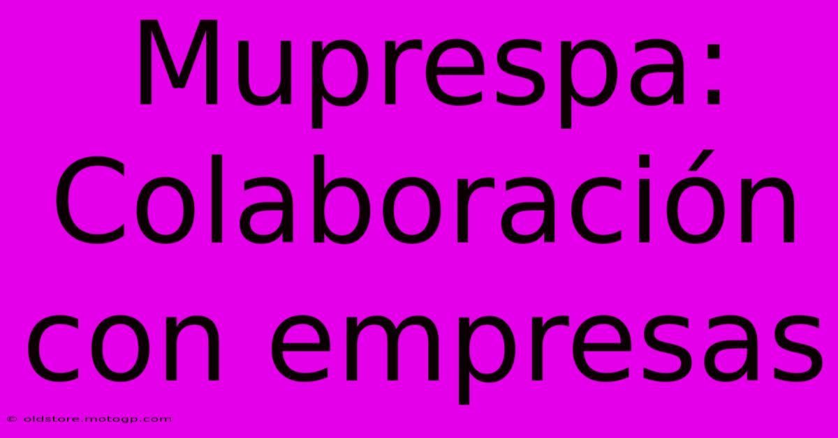 Muprespa: Colaboración Con Empresas