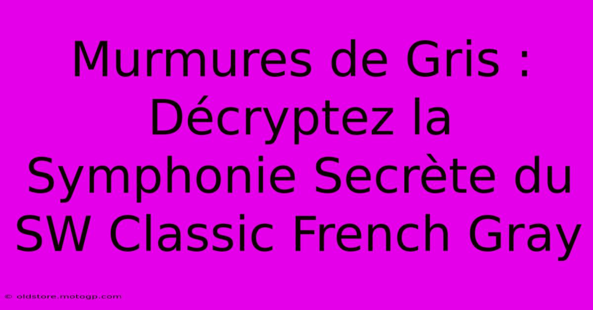 Murmures De Gris : Décryptez La Symphonie Secrète Du SW Classic French Gray