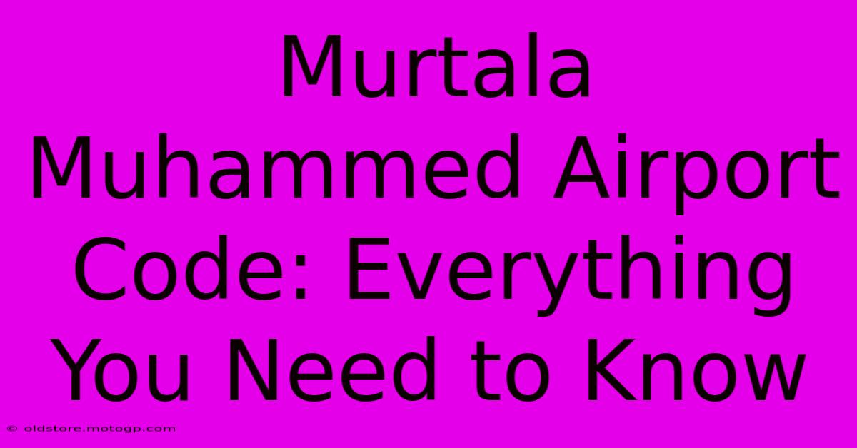 Murtala Muhammed Airport Code: Everything You Need To Know