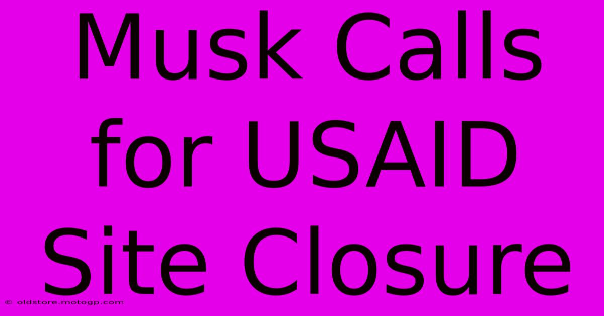 Musk Calls For USAID Site Closure